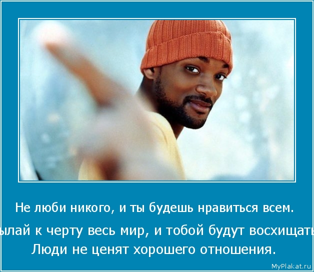Не люби никого, и ты будешь нравиться всем.  Посылай к черту весь мир, и тобой будут восхищаться. Люди не ценят хорошего отношения.