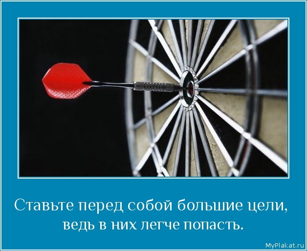 Ставьте перед собой большие цели,  ведь в них легче попасть.
