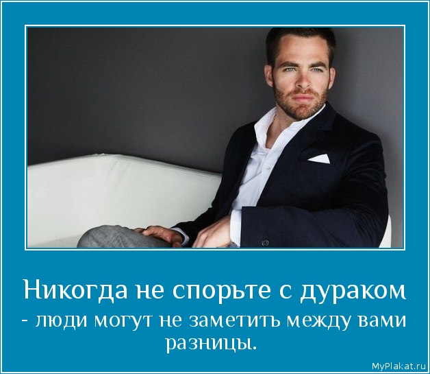 Никогда не спорьте с дураком  - люди могут не заметить между вами разницы.