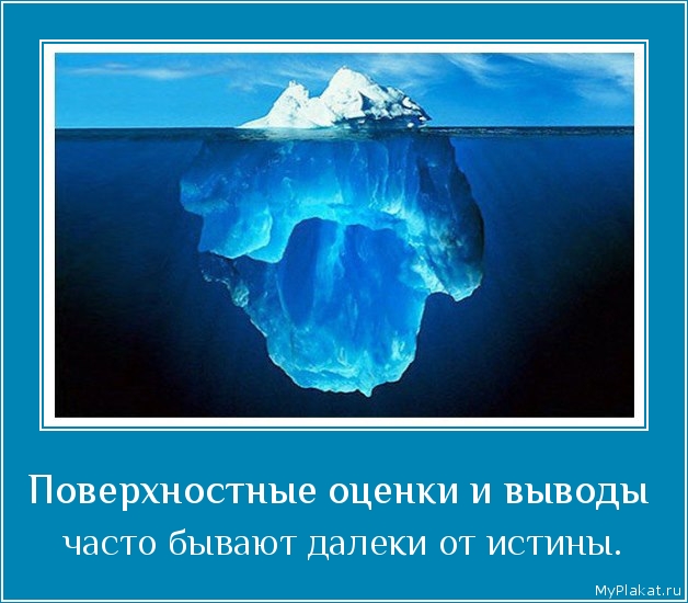 Поверхностные оценки и выводы  часто бывают далеки от истины.