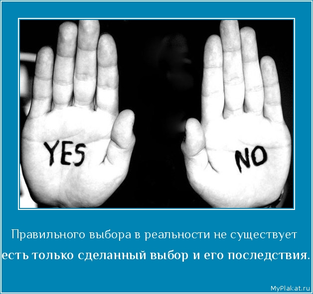 Правильного выбора в реальности не существует   есть только сделанный выбор и его последствия.