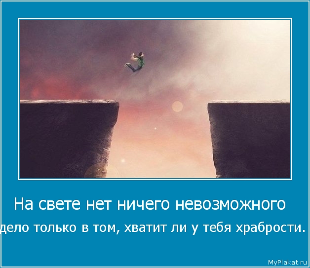 На свете нет ничего невозможного   дело только в том, хватит ли у тебя храбрости.