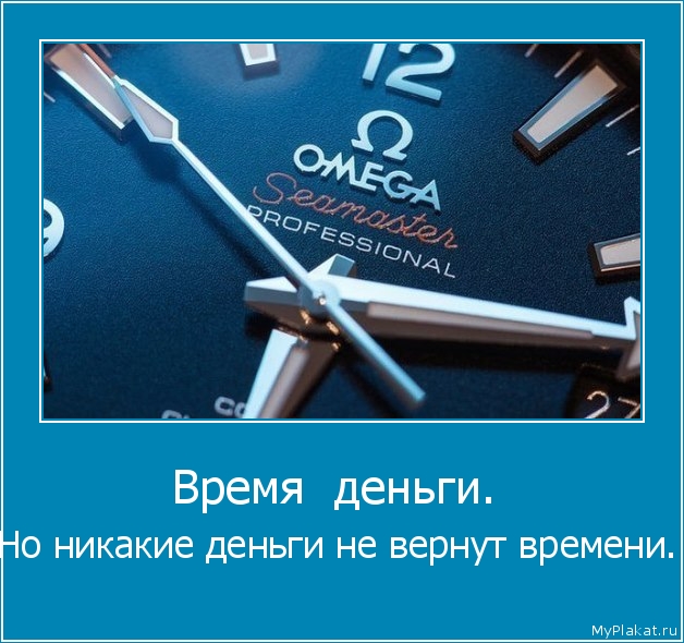 Время  деньги.  Но никакие деньги не вернут времени.
