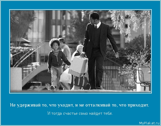 Не удерживай то, что уходит, и не отталкивай то, что приходит.  И тогда счастье само найдет тебя.